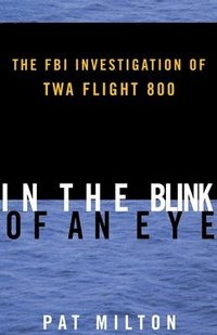 bokomslag In the Blink of an Eye: The FBI Investigation of TWA Flight 800