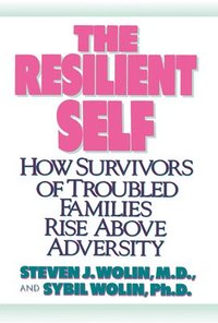 bokomslag The Resilient Self: How Survivors of Troubled Families Rise Above Adversity