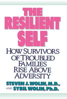 Steven J. Wolin, Sybil Wolin, Steven J Wolin - The Resilient Self: How Survivors of Troubled Families Rise Above Adversity, Häftad