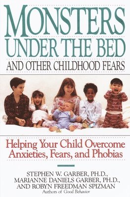 Stephen W. Garber, Robyn Freedman Spizman - Monsters Under the Bed and Other Childhood Fears: Helping Your Child Overcome Anxieties, Fears, and Phobias, Häftad