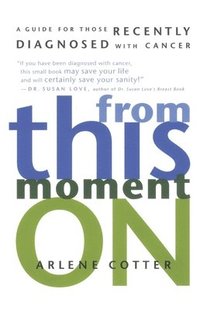 bokomslag From This Moment on: A Guide for Those Recently Diagnosed with Cancer