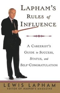 bokomslag Lapham's Rules of Influence: A Careerist's Guide to Success, Status, and Self-Congratulation