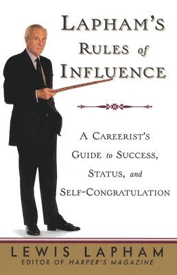 Lapham's Rules of Influence: A Careerist's Guide to Success, Status, and Self-Congratulation 1