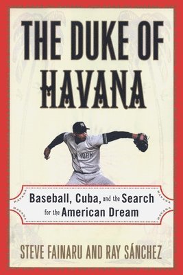 Steve Fainaru, Ray Sanchez - The Duke of Havana: Baseball, Cuba, and the Search for the American Dream, Häftad