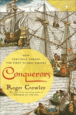 Roger Crowley - Conquerors: How Portugal Forged the First Global Empire, Inbunden