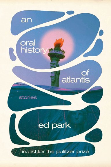 Ed Park - Oral History of Atlantis, An, Inbunden