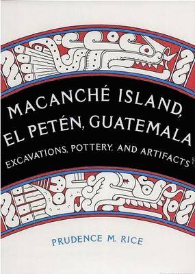 Prudence M. Rice, Prudence M Rice - Macanche Island, El Peten, Guatemala, Inbunden
