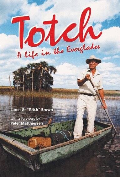 Loren Totch Brown - Totch: a Life in the Everglades, Inbunden