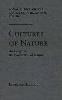bokomslag Social Science and the Challenge of Relativism v. 3; Cultures of Nature - An Essay on the Production of Nature
