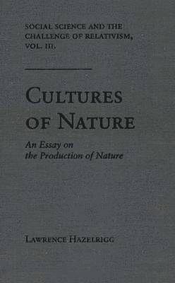 bokomslag Social Science and the Challenge of Relativism v. 3; Cultures of Nature - An Essay on the Production of Nature