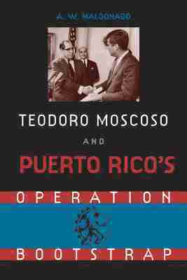 A.W. Maldonado, Alex W. Maldonado, A. W. Maldonado, Alex W Maldonado - Teodoro Moscoso and Puerto Rico's Operation Bootstrap, Inbunden