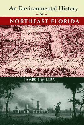 James J. Miller, James J Miller - Environmental History of Northeast Florida, Inbunden