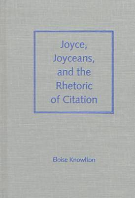 Eloise Knowlton - Joyce, Joyceans and the Rhetoric of Citation, Inbunden