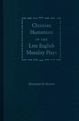 Christian Humanism in the Late English Morality Plays