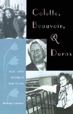 bokomslag Colette, Beauvoir, and Duras: Age and Women Writers