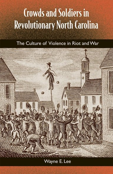 University Press of Florida - Crowds and Soldiers in Revolutionary North Carolina: the Culture of Violence and War, Häftad