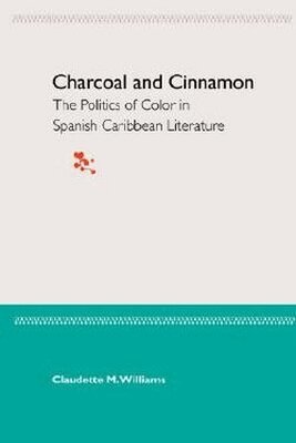 University Press of Florida - Charcoal and Cinnamon: the Politics of Color in Spanish Caribbean Literature, Häftad