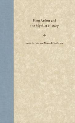 Laurie A. Finke, Martin B. Shichtman, Laurie A Finke, Martin B Shichtman - King Arthur and the Myth of History, Inbunden