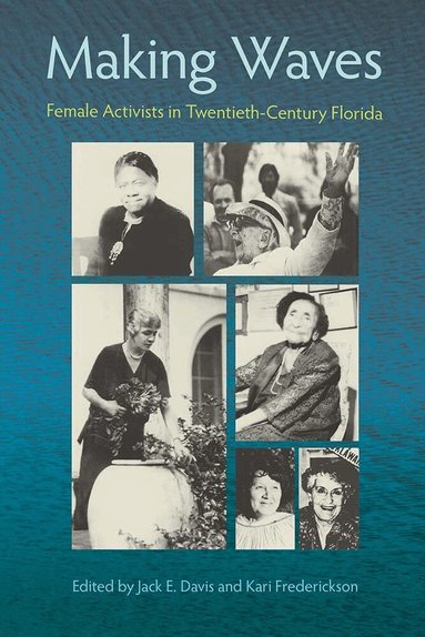 University Press of Florida, Jack Emerson Davis, Kari Frederickson - MAKING WAVES: FEMALE ACTIVISTS in TWENTIETH-CENTURY FLORIDA, Häftad