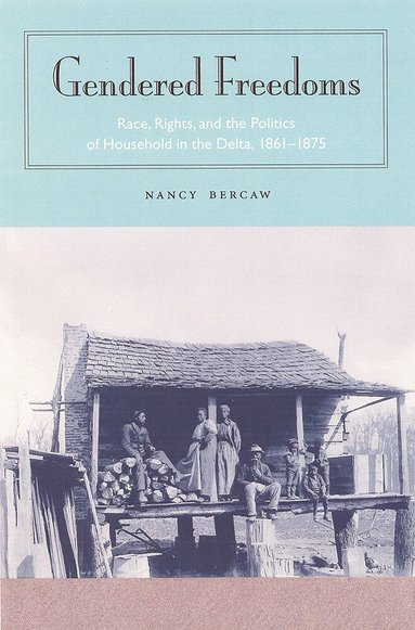 University Press of Florida - GENDERED FREEDOM: RACE, RIGHTS, and the POLITICS of HOUSEHOLD in the DELTA 1875, Häftad