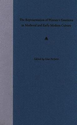 Lisa Perfetti - Representation of Women's Emotions in Medieval and Early Modern Culture, Inbunden