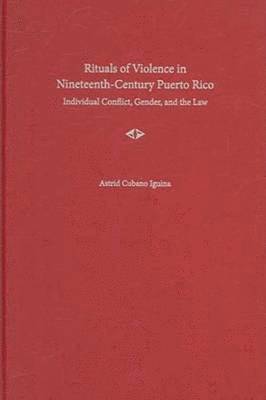 Astrid Cubano Iguina - Rituals of Violence in Nineteenth-century Puerto Rico, Inbunden
