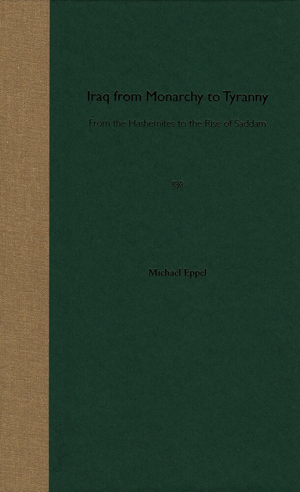 Iraq from Monarchy to Tyranny: from the Hashemites to the Rise of Saddam