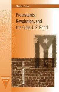 bokomslag Protestants, Revolution, and the Cuba-U.S. Bond
