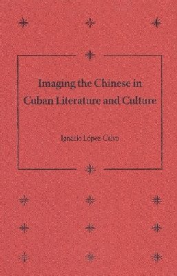 bokomslag Imaging the Chinese in Cuban Literature and Culture