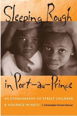 SLEEPING ROUGH IN PORT-AU-PRINCE: AN ETHNOGRAPHY OF STREET CHILDREN AND VIOLENCE IN HAITI 1