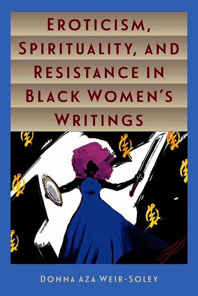 Donna Aza Weir-Soley - Eroticism, Spirituality, and Resistance in Black Women's Writings, Inbunden