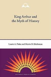 bokomslag King Arthur and the Myth of History