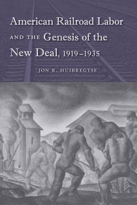 American Railroad Labor and the Genesis of the New Deal, 1919-1935 1