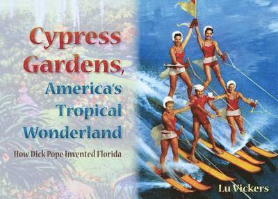 Lu Vickers - Cypress Gardens, America'S Tropical Wonderland, Inbunden