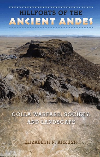 Elizabeth N. Arkush - Hillforts of the Ancient Andes, Inbunden