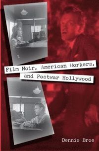 bokomslag Film Noir, American Workers, And Postwar Hollywood