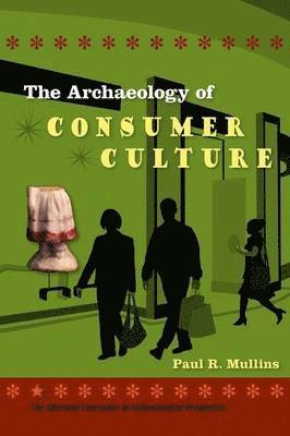 Paul R. Mullins, Paul R Mullins - Archaeology of Consumer Culture, Inbunden