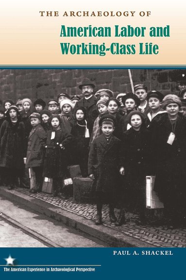 Paul A. Shackel - Archaeology of American Labor and Working-Class Life, Häftad