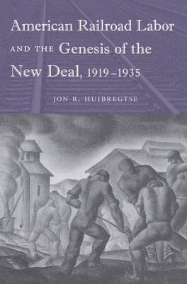 American Railroad Labor and the Genesis of the New Deal, 1919-1935 1