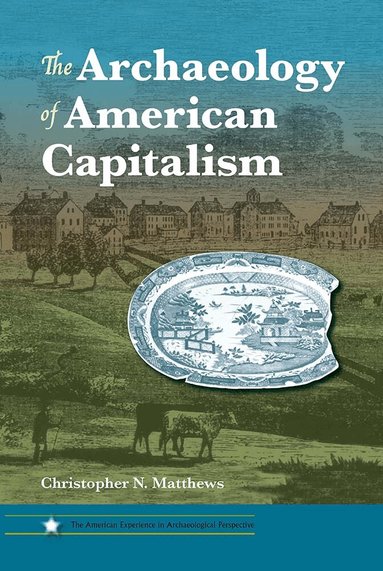 Christopher N. Matthews - Archaeology of American Capitalism, Häftad