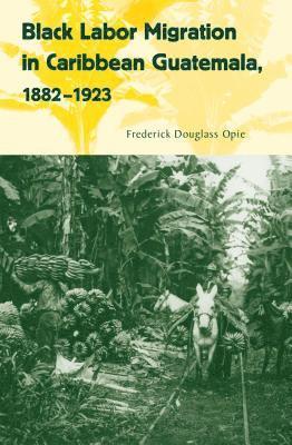 Black Labor Migration in Caribbean Guatemala, 1882-1923 1