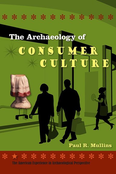 Paul R. Mullins - Archaeology of Consumer Culture, Häftad