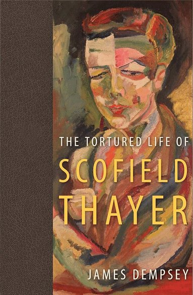 James Dempsey - Tortured Life of Scofield Thayer, Inbunden