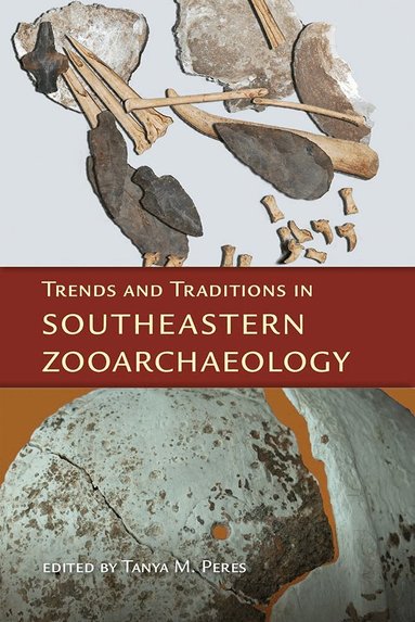 Tanya M. Peres - Trends and Traditions in Southeastern Zooarchaeology, Inbunden