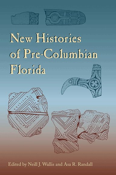 Neill J. Wallis, Asa R. Randall - New Histories of Pre-Columbian Florida, Inbunden