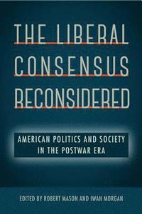 bokomslag The Liberal Consensus Reconsidered: American Politics and Society in the Postwar Era