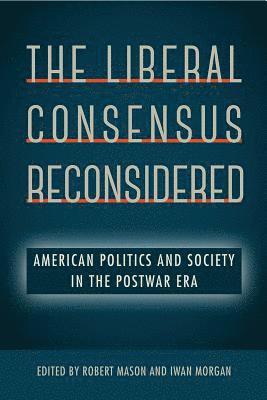 bokomslag The Liberal Consensus Reconsidered: American Politics and Society in the Postwar Era