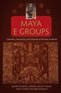 bokomslag Maya E Groups: Calendars, Astronomy, and Urbanism in the Early Lowlands