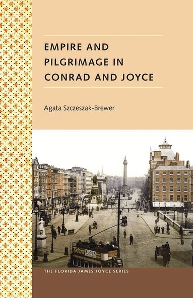 Agata Szczeszak-Brewer - Empire and Pilgrimage in Conrad and Joyce, Häftad