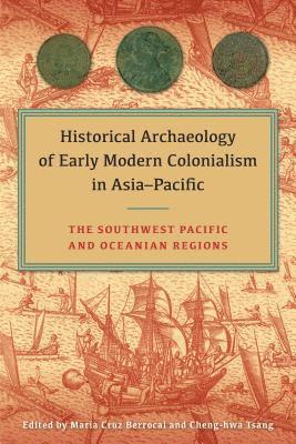 María Cruz Berrocal, Cheng-hwa Tsang, Maria Cruz Berrocal, Maria Cruz Berrocal, Cheng-Hwa Tsang - Historical Archaeology of Early Modern Colonialism in Asia-Pacific, Volume I, Inbunden